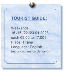 TOURIST GUIDE:  Weekends 15./16./22./23.01.2023, each 09:00 to 17:00 h, Place: Tirana Language: English (more courses on demand)