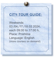 CITY-TOUR GUIDE:  Weekends 03./04./17./18.02.2024, each 09:00 to 17:00 h, Place: Prishtine Language: English (more courses on demand)